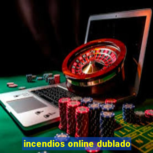 incendios online dublado